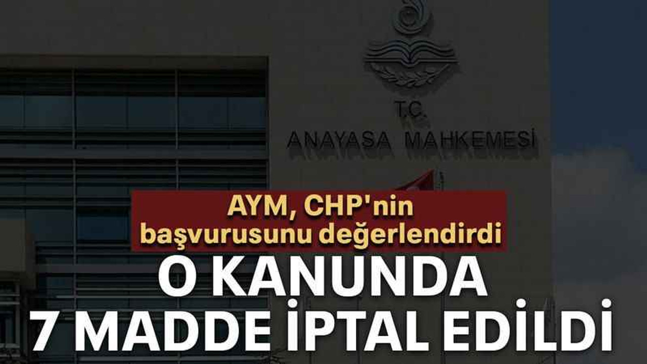 AYM, CHP'nin başvurusunu değerlendirdi: O kanunda 7 madde iptal edildi